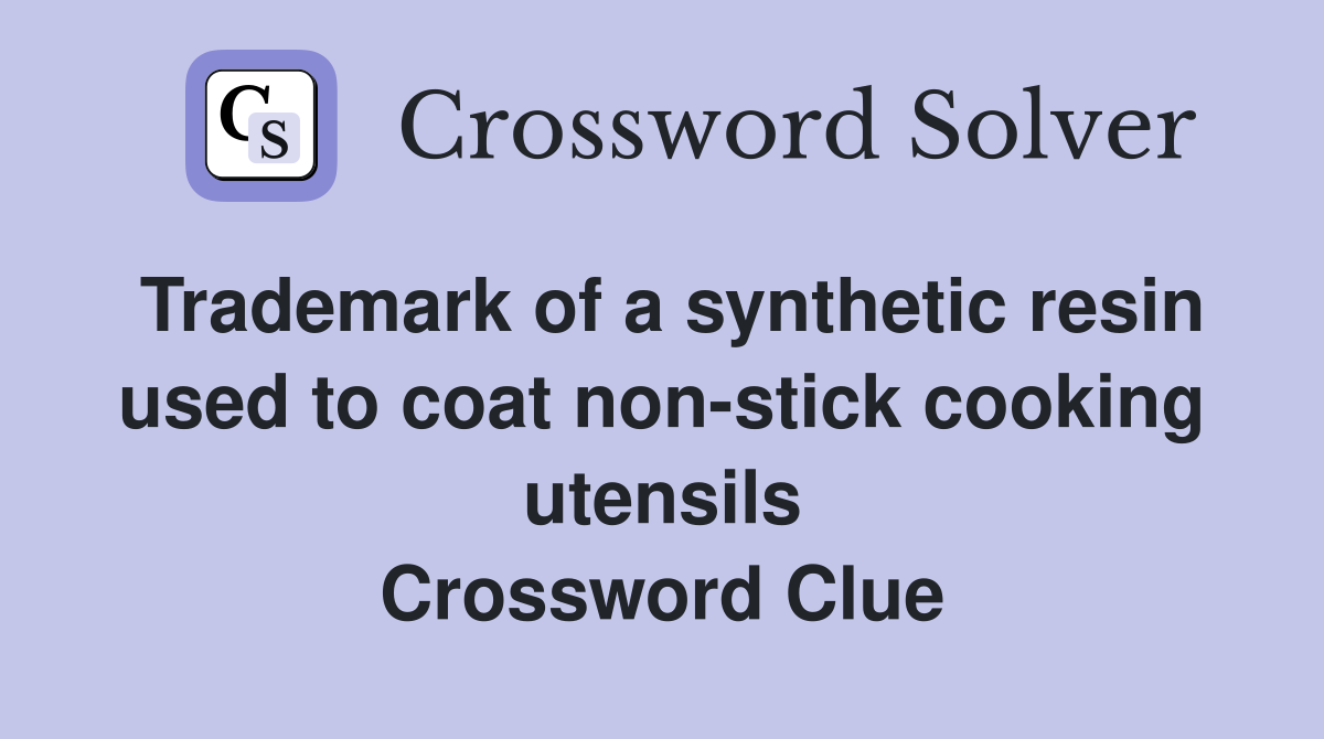 Trademark of a synthetic resin used to coat non-stick cooking utensils Crossword Clue