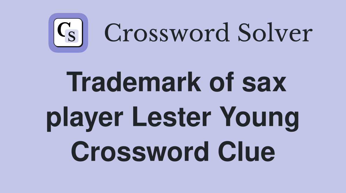 Trademark of sax player Lester Young Crossword Clue
