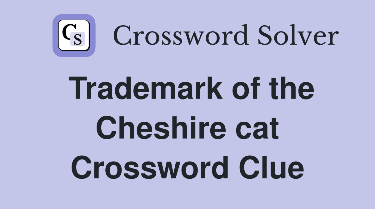 Trademark of the Cheshire cat Crossword Clue