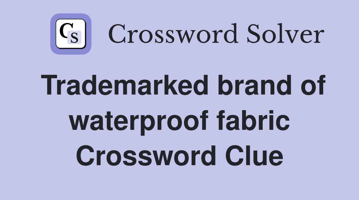 Trademarked brand of waterproof fabric Crossword Clue