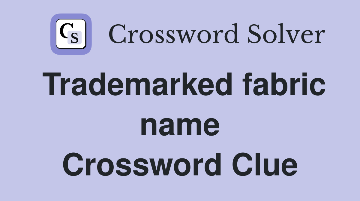 Trademarked fabric name Crossword Clue