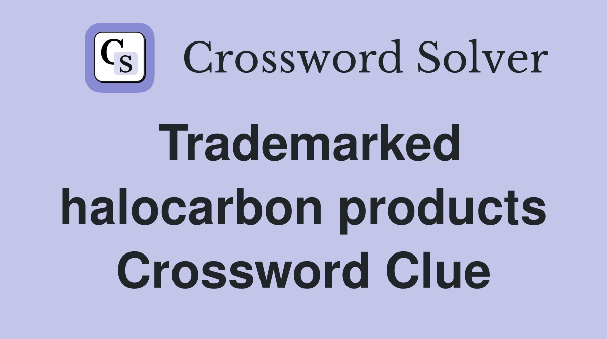 Trademarked halocarbon products Crossword Clue