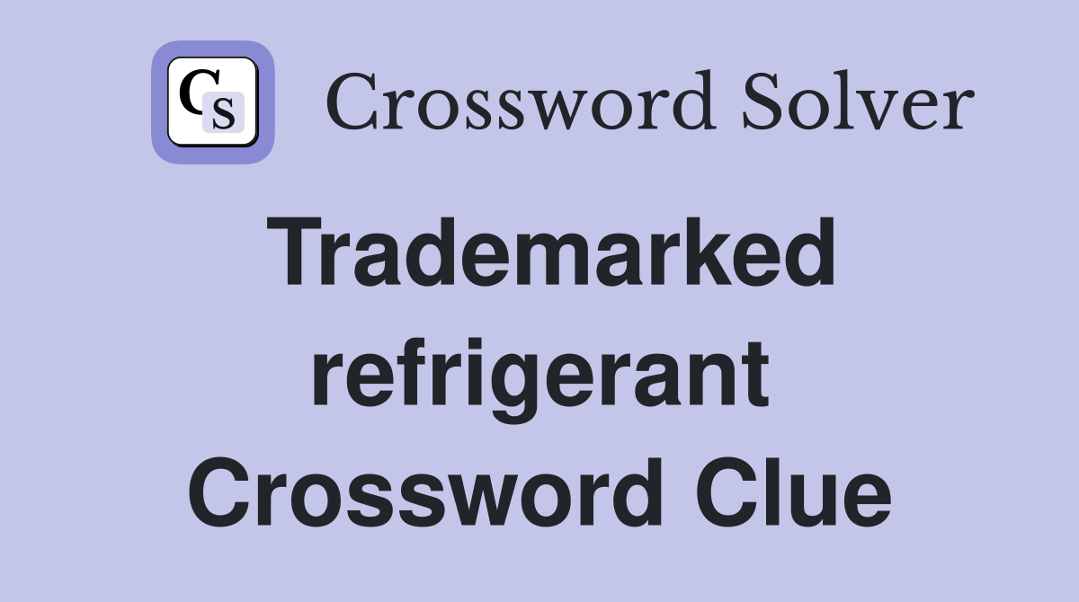 Trademarked refrigerant Crossword Clue