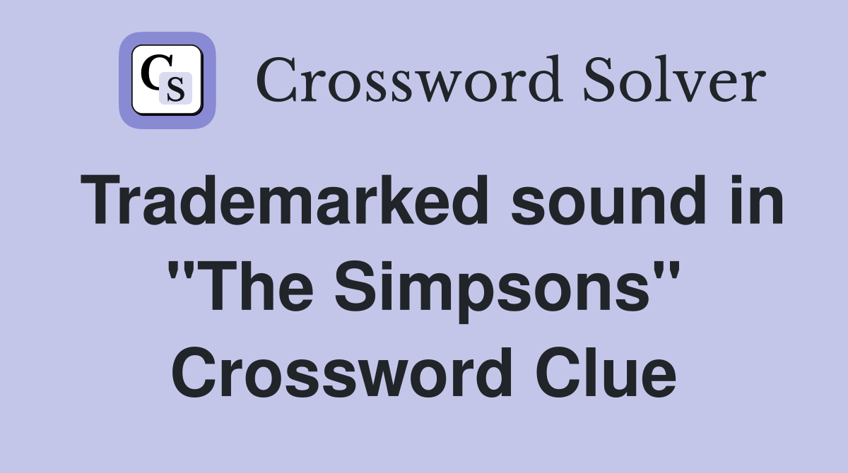 Trademarked sound in "The Simpsons" Crossword Clue