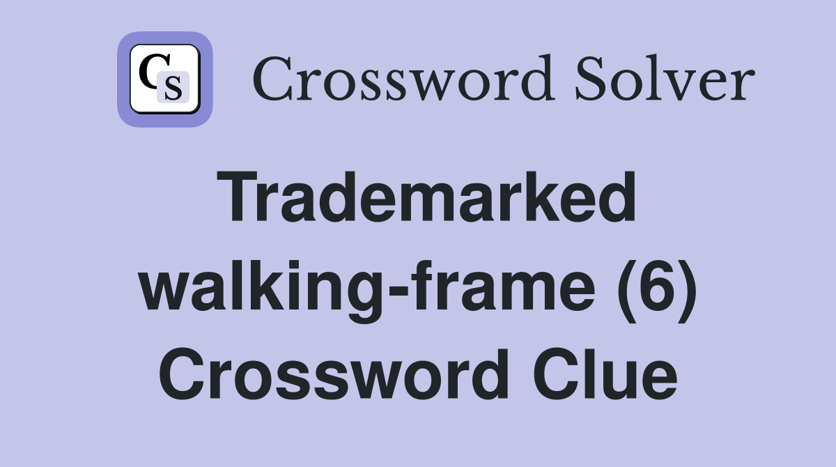 Trademarked walking-frame (6) Crossword Clue