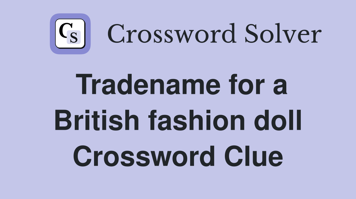 Tradename for a British fashion doll Crossword Clue