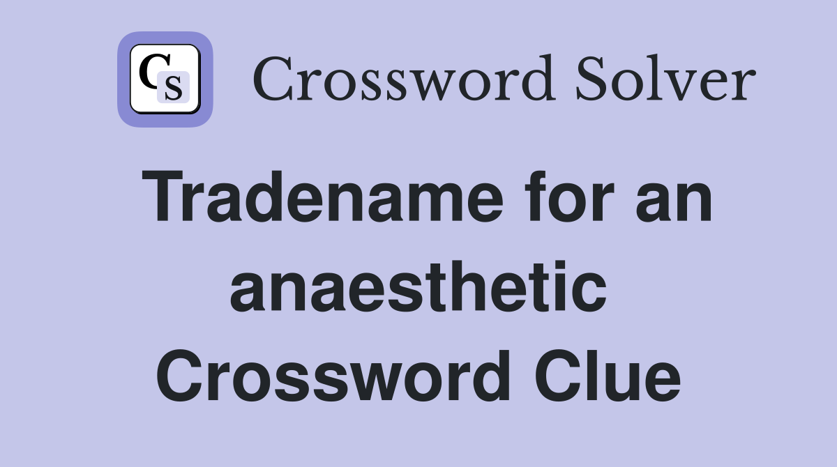 Tradename for an anaesthetic Crossword Clue