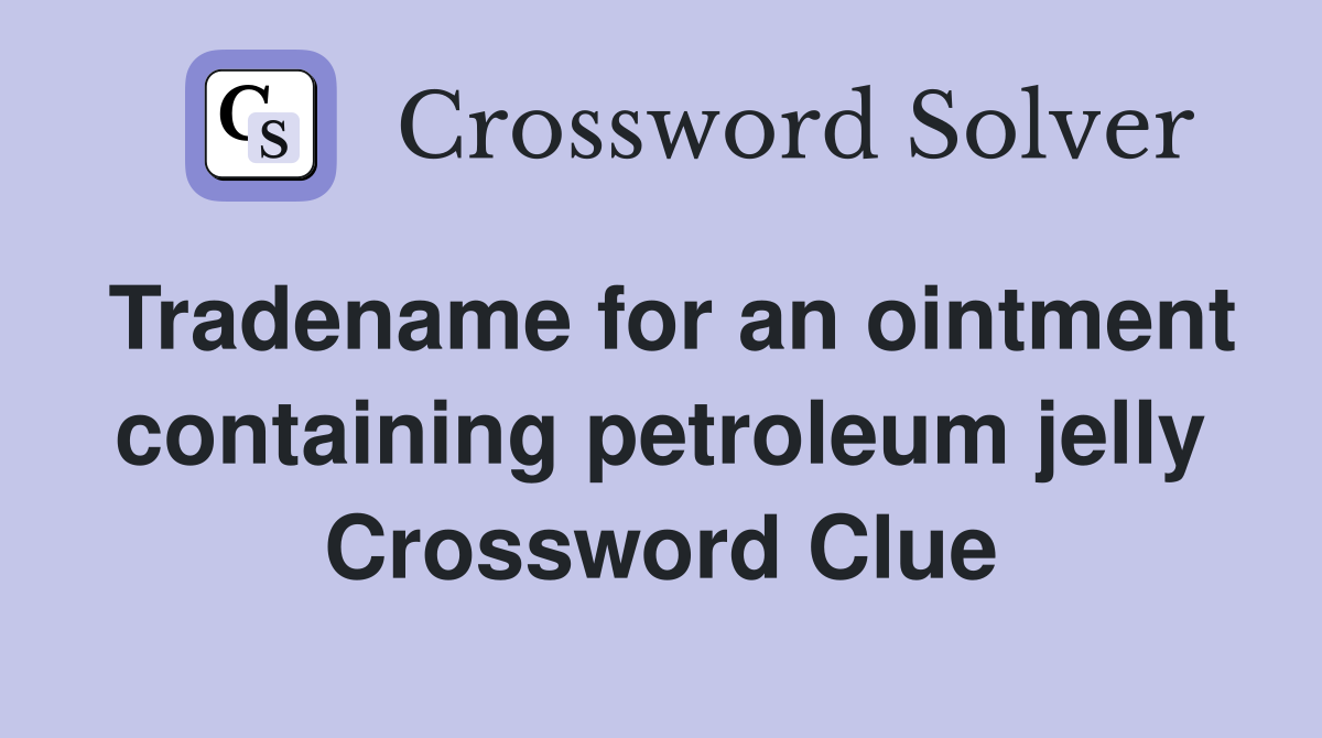 Tradename for an ointment containing petroleum jelly Crossword Clue