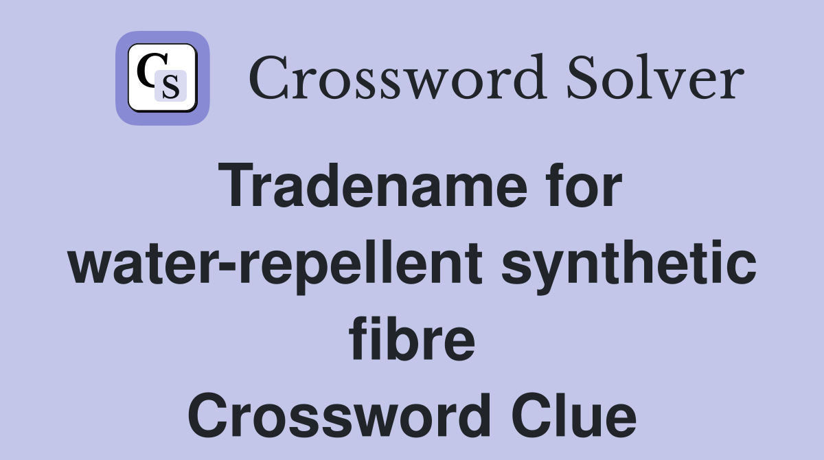 Tradename for water-repellent synthetic fibre Crossword Clue