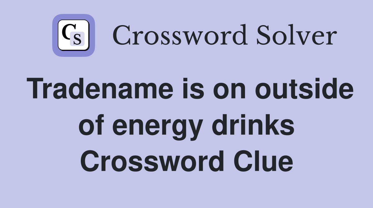 Tradename is on outside of energy drinks Crossword Clue