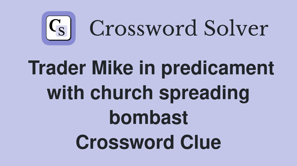 Trader Mike in predicament with church spreading bombast Crossword Clue