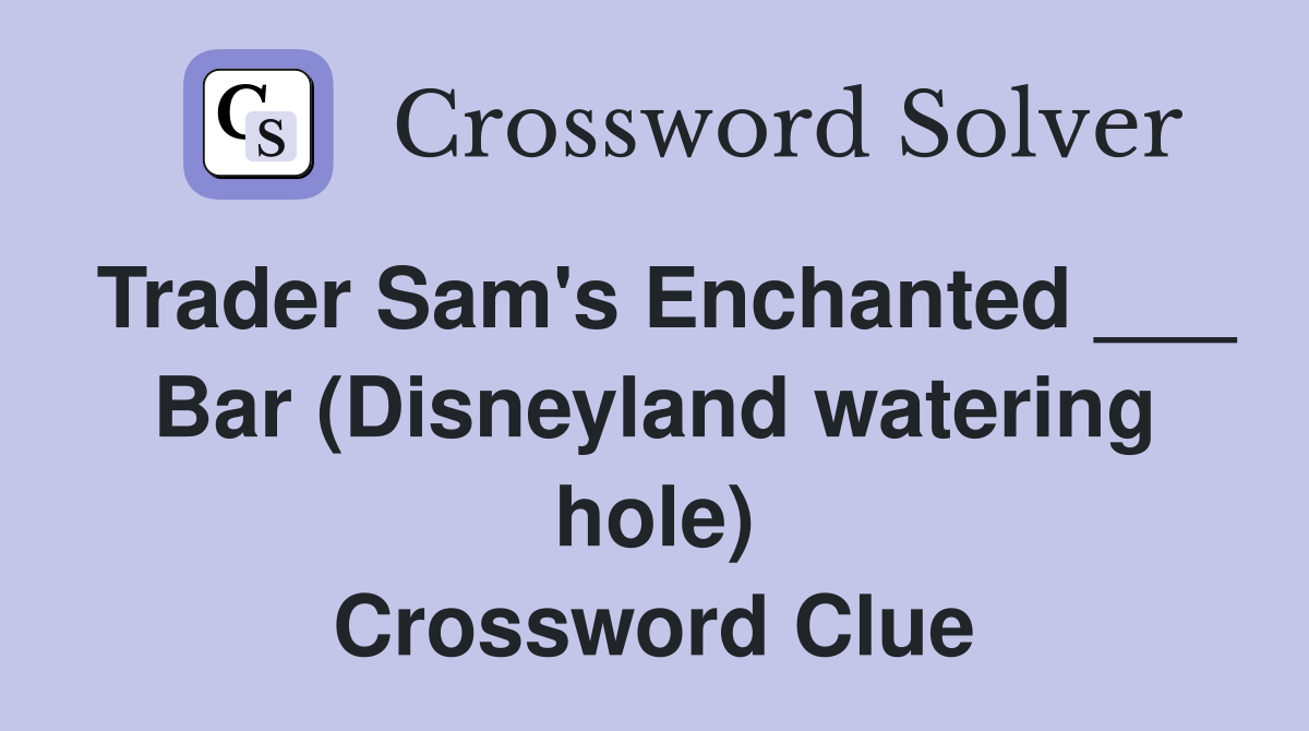Trader Sam's Enchanted ___ Bar (Disneyland watering hole) Crossword Clue