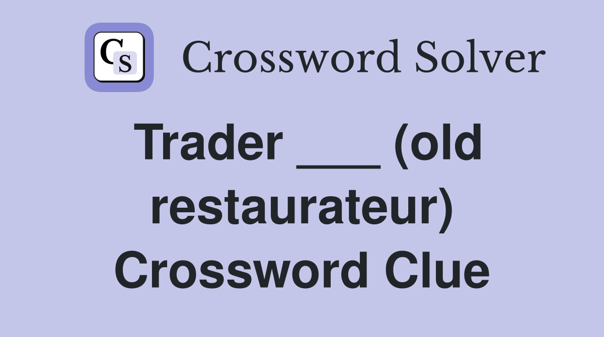 Trader ___ (old restaurateur) Crossword Clue