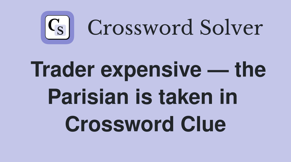 Trader expensive — the Parisian is taken in  Crossword Clue