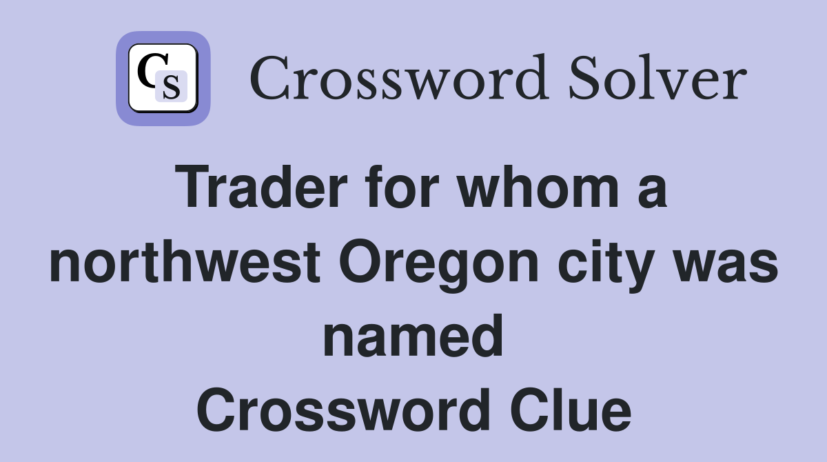 Trader for whom a northwest Oregon city was named Crossword Clue