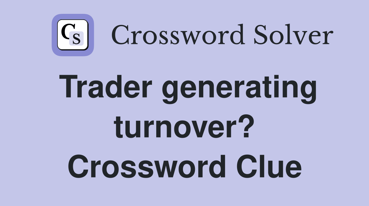 Trader generating turnover? Crossword Clue