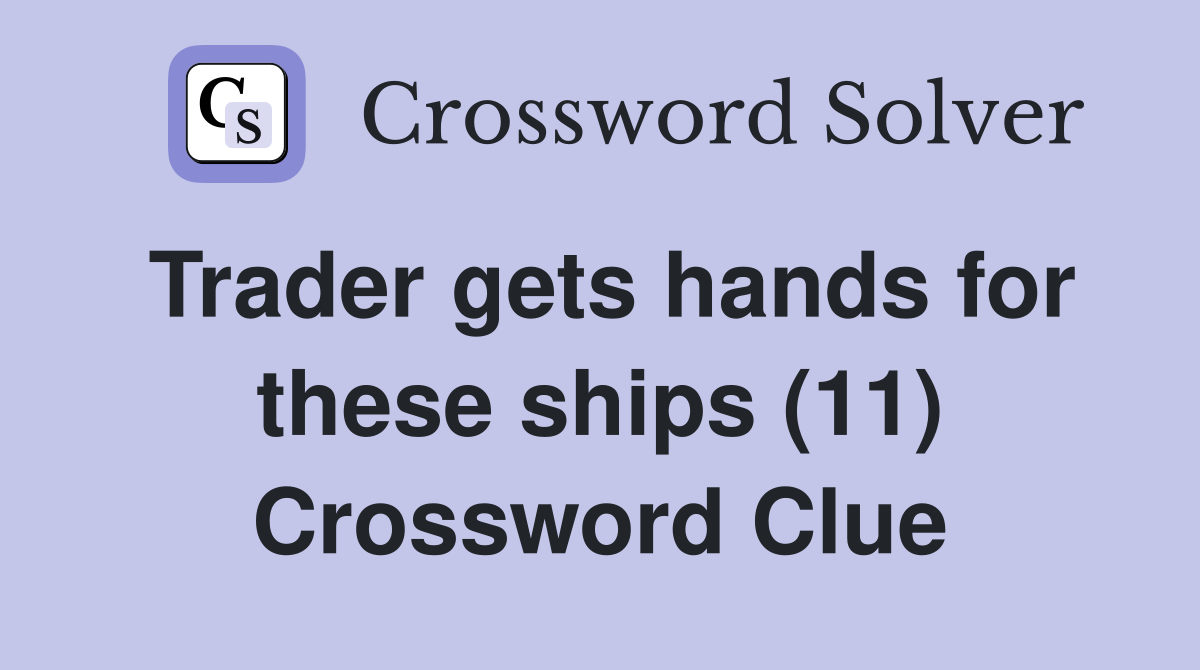 Trader gets hands for these ships (11) Crossword Clue