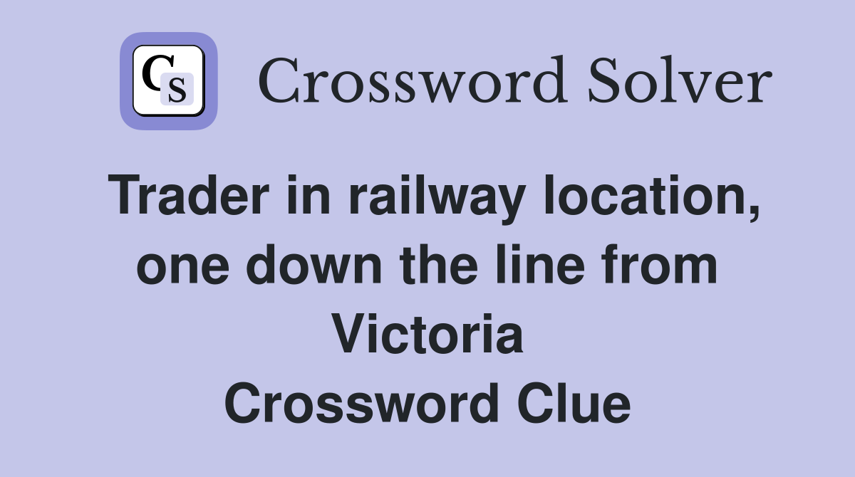 Trader in railway location, one down the line from Victoria Crossword Clue