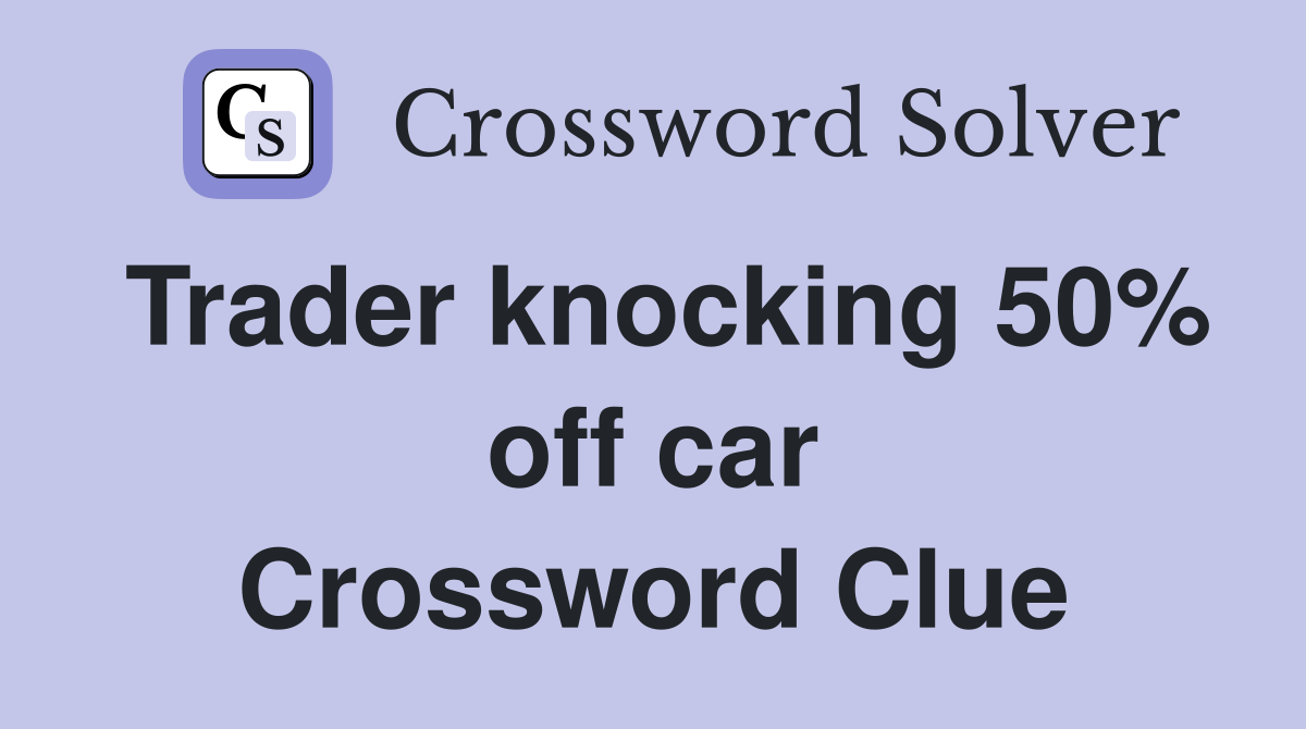 Trader knocking 50% off car Crossword Clue