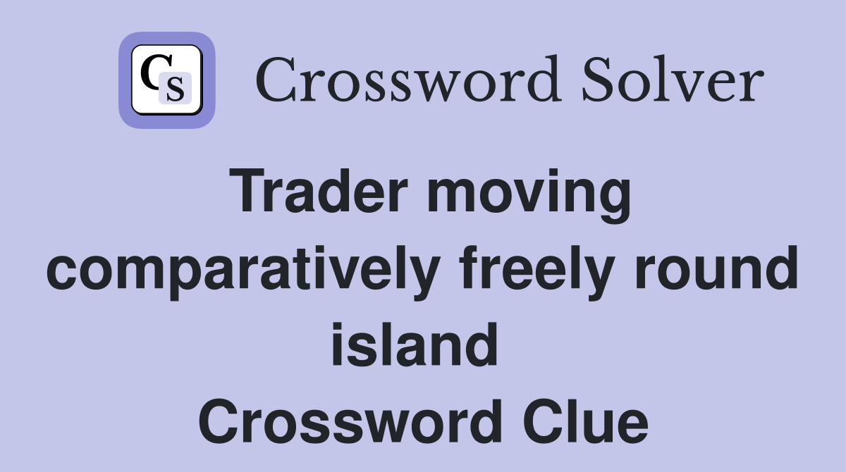 Trader moving comparatively freely round island  Crossword Clue