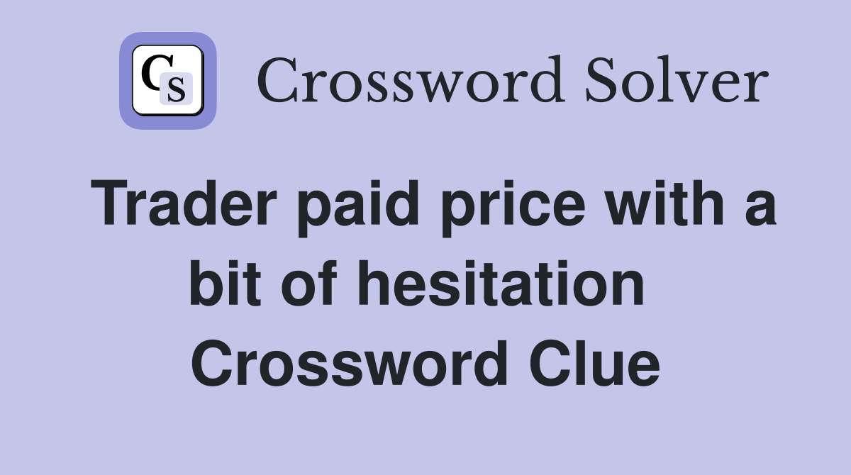 Trader paid price with a bit of hesitation  Crossword Clue