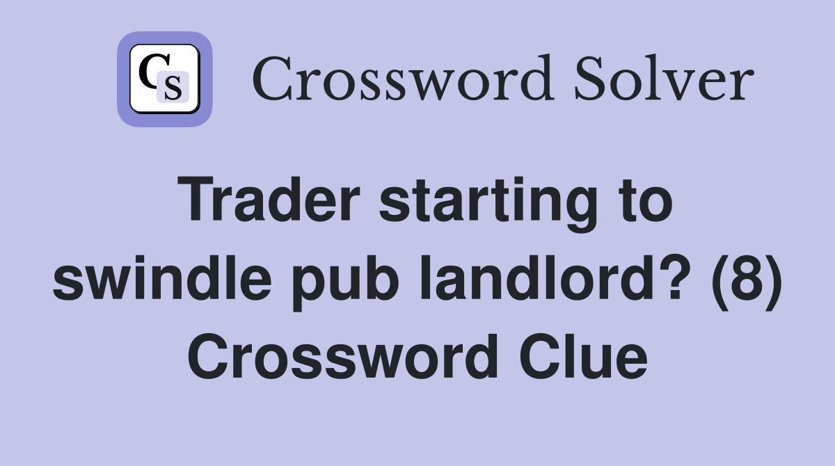 Trader starting to swindle pub landlord? (8) Crossword Clue