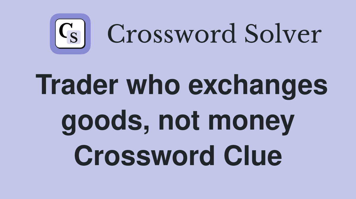 Trader who exchanges goods, not money Crossword Clue
