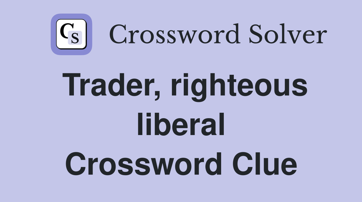 Trader, righteous liberal Crossword Clue