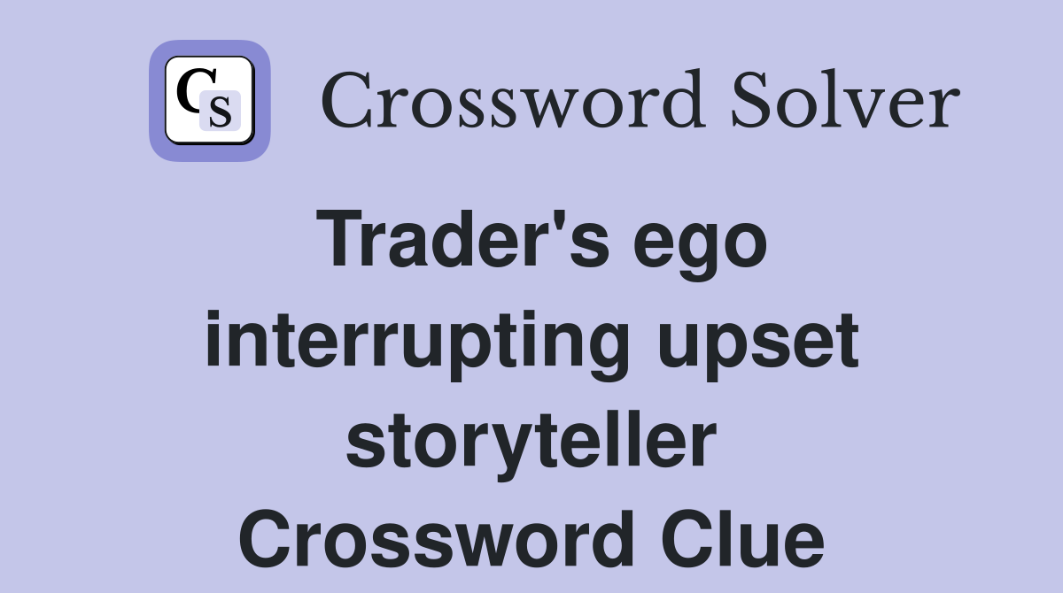Trader's ego interrupting upset storyteller Crossword Clue