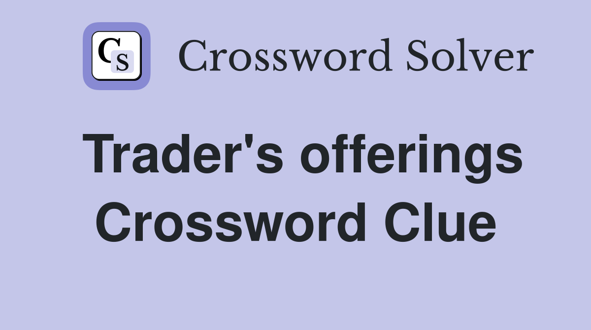 Trader's offerings Crossword Clue