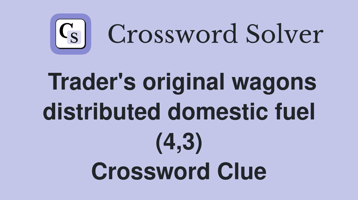 Trader's original wagons distributed domestic fuel (4,3) Crossword Clue