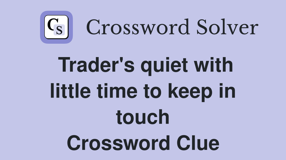 Trader's quiet with little time to keep in touch Crossword Clue