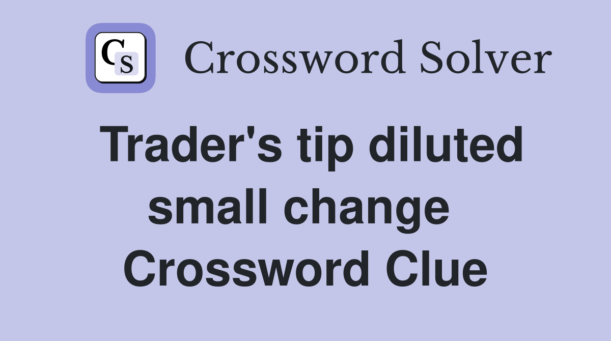 Trader's tip diluted small change  Crossword Clue