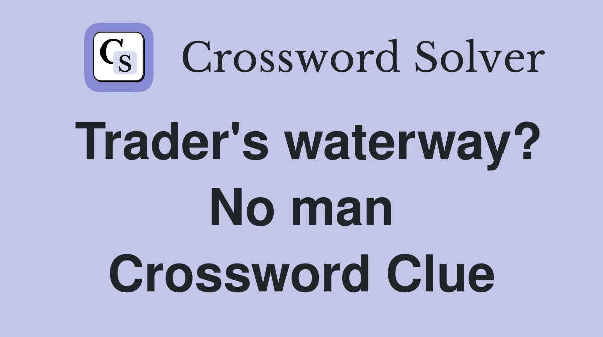 Trader's waterway? No man Crossword Clue