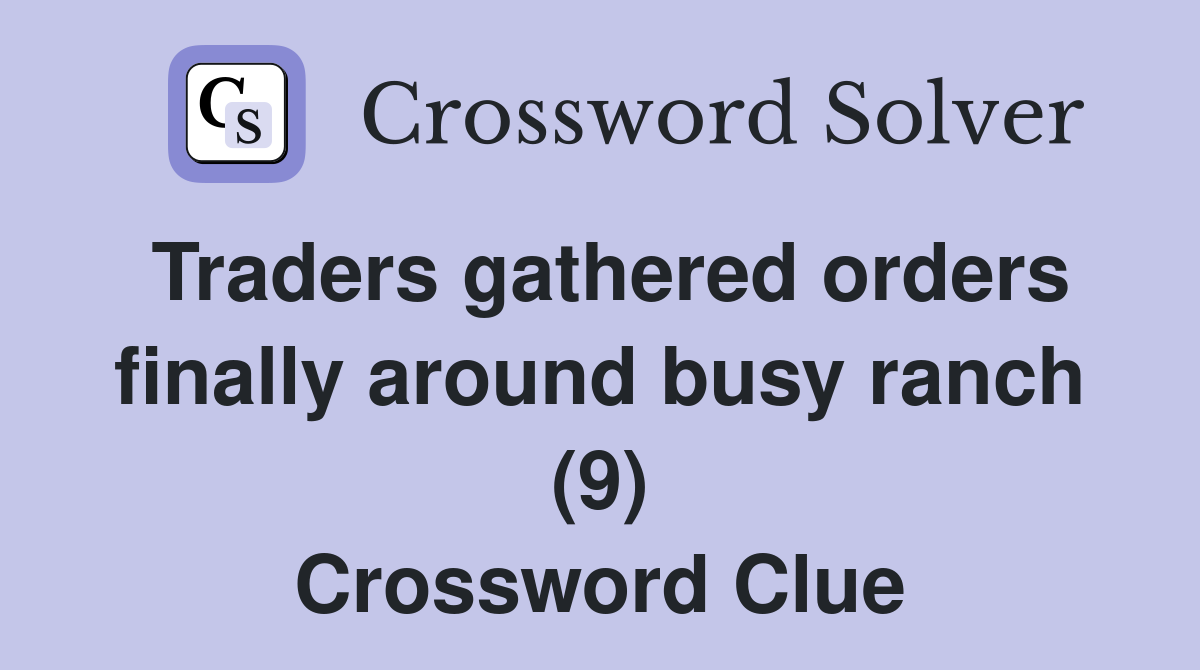 Traders gathered orders finally around busy ranch (9) Crossword Clue