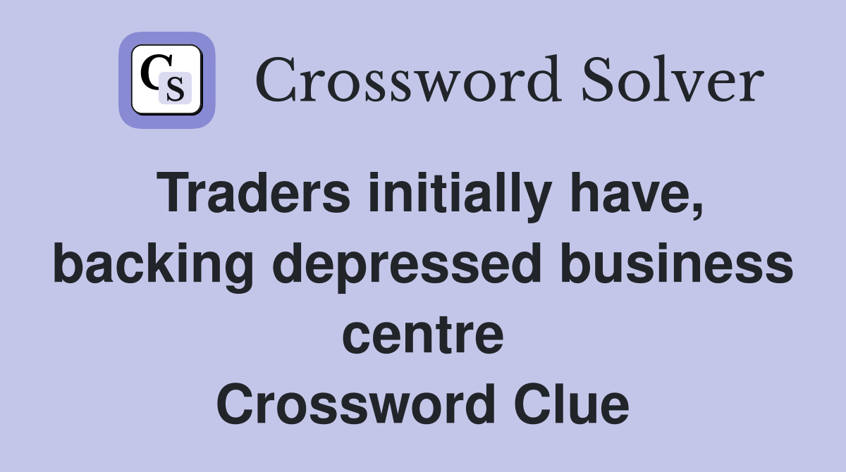 Traders initially have, backing depressed business centre Crossword Clue