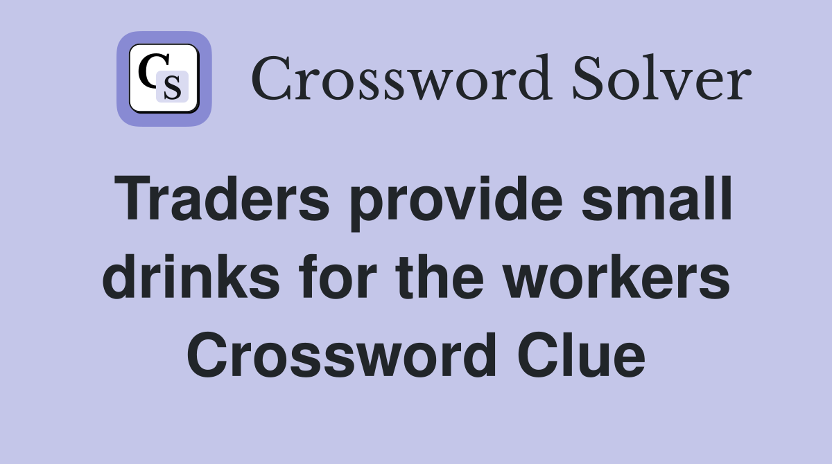 Traders provide small drinks for the workers Crossword Clue
