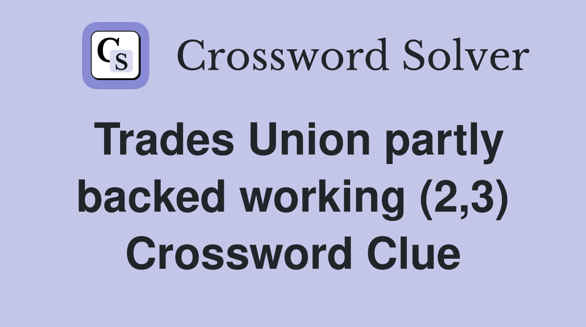 Trades Union partly backed working (2,3) Crossword Clue