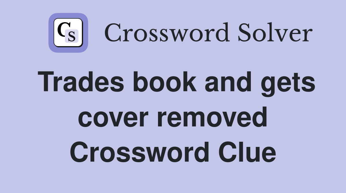 Trades book and gets cover removed Crossword Clue