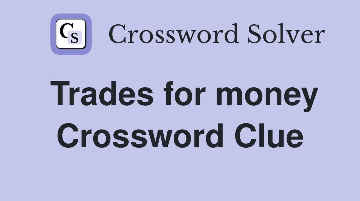 Trades for money Crossword Clue