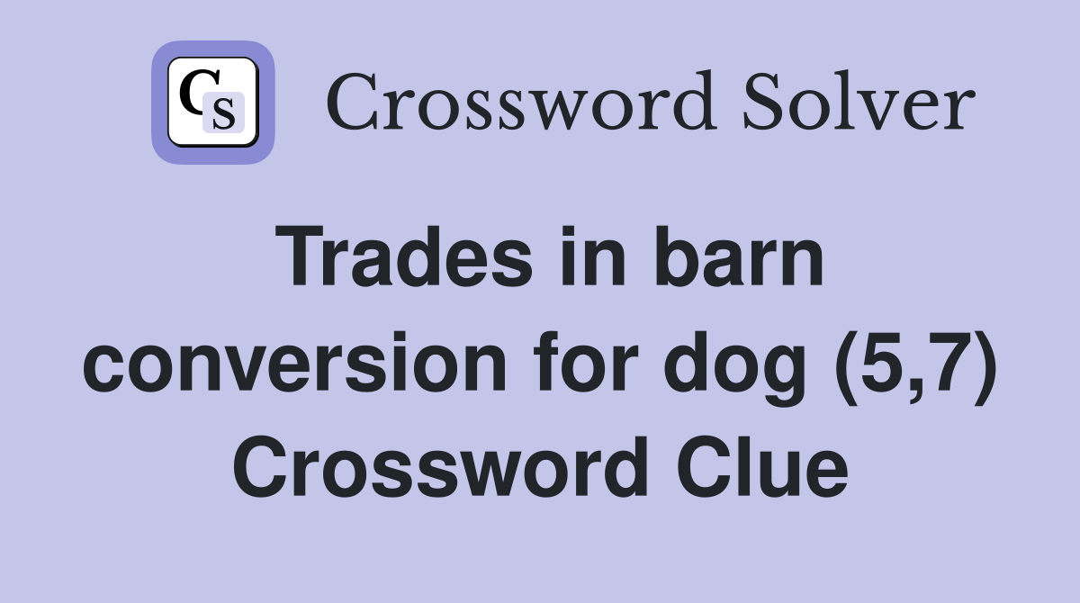 Trades in barn conversion for dog (5,7) Crossword Clue