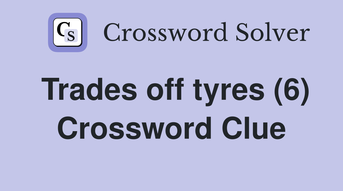 Trades off tyres (6) Crossword Clue