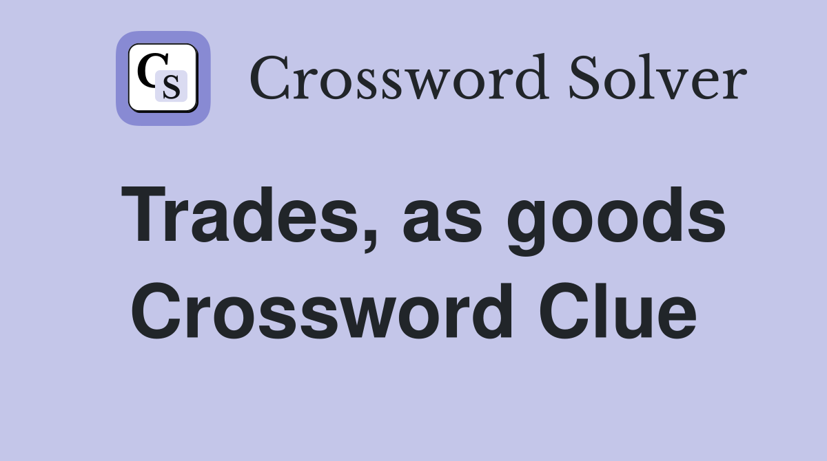 Trades, as goods Crossword Clue