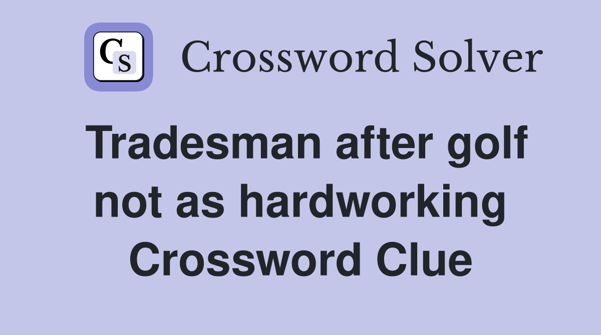 Tradesman after golf not as hardworking Crossword Clue