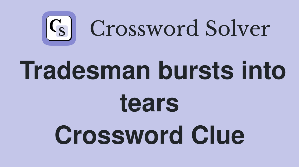 Tradesman bursts into tears Crossword Clue