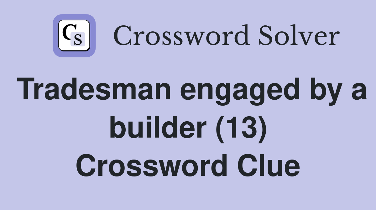 Tradesman engaged by a builder (13) Crossword Clue