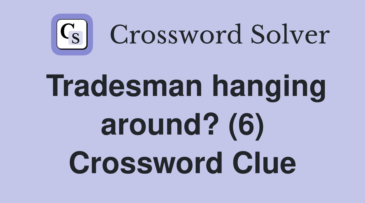 Tradesman hanging around? (6) Crossword Clue