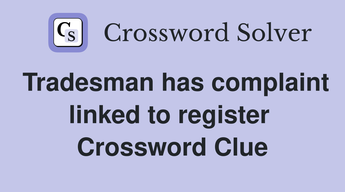 Tradesman has complaint linked to register  Crossword Clue
