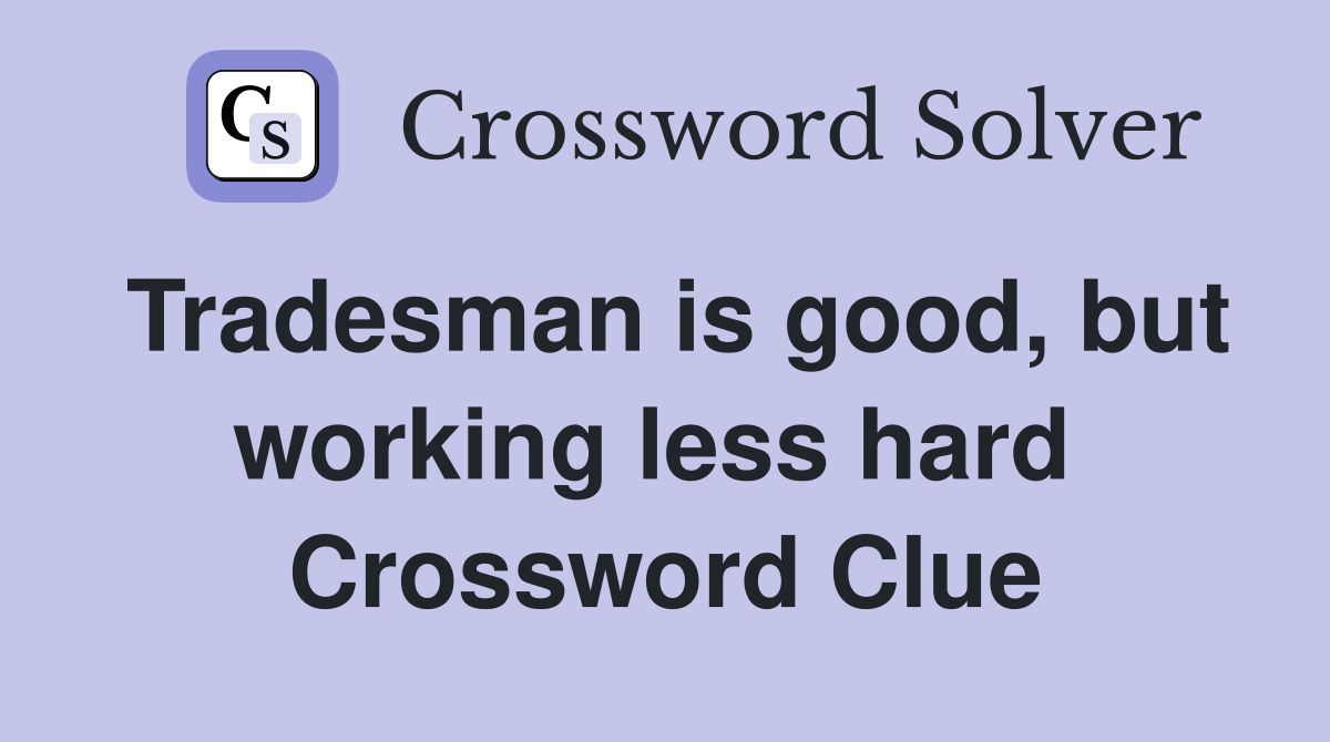 Tradesman is good, but working less hard  Crossword Clue