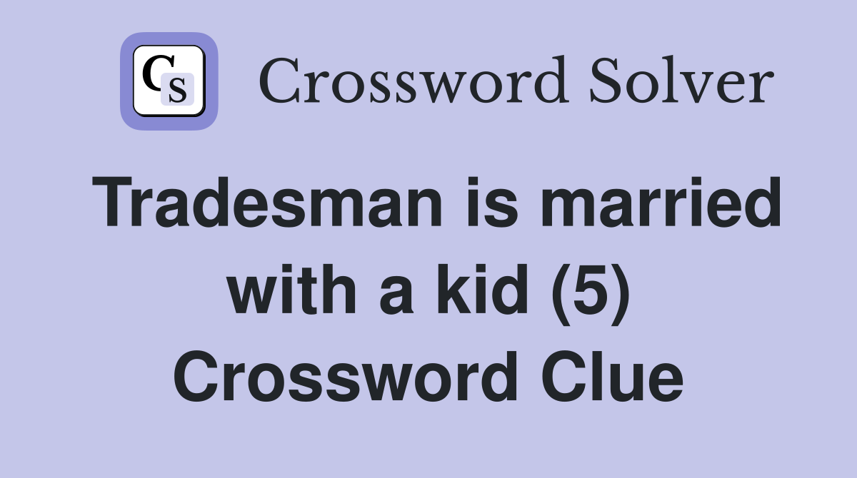 Tradesman is married with a kid (5) Crossword Clue